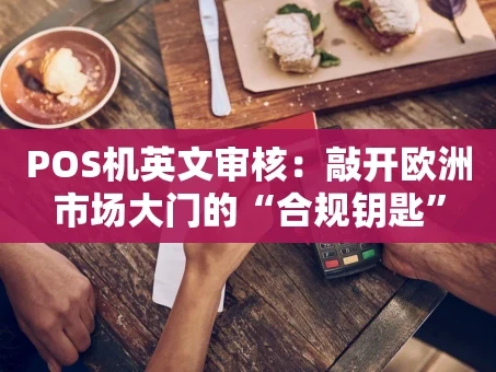 重庆POS机英文审核：敲开欧洲市场大门的“合规钥匙”