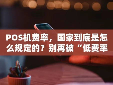 重庆POS机费率，国家到底是怎么规定的？别再被“低费率”忽悠了！