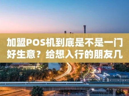 重庆加盟POS机到底是不是一门好生意？给想入行的朋友几点实在建议