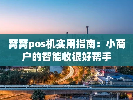 重庆窝窝pos机实用指南：小商户的智能收银好帮手