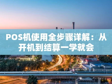 重庆POS机使用全步骤详解：从开机到结算一学就会