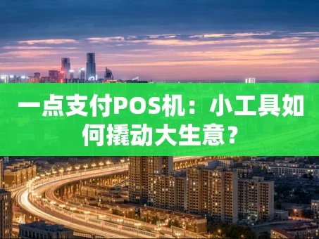 重庆一点支付POS机：小工具如何撬动大生意？