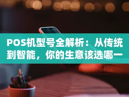 重庆POS机型号全解析：从传统到智能，你的生意该选哪一款？
