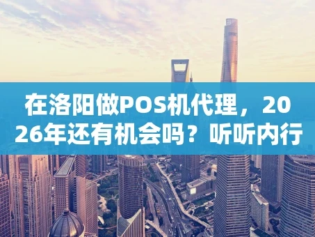 重庆在洛阳做POS机代理，2026年还有机会吗？听听内行人的大实话