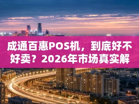 重庆成通百惠POS机，到底好不好卖？2026年市场真实解读