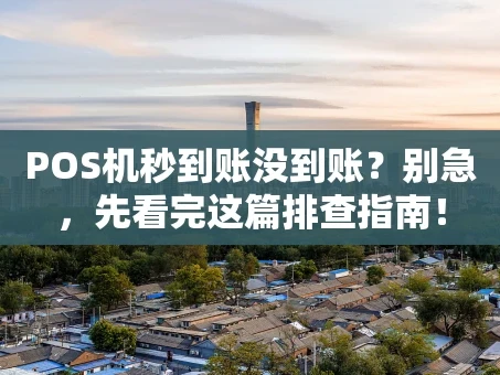 重庆POS机秒到账没到账？别急，先看完这篇排查指南！