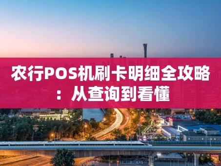 重庆农行POS机刷卡明细全攻略：从查询到看懂