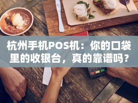 重庆杭州手机POS机：你的口袋里的收银台，真的靠谱吗？