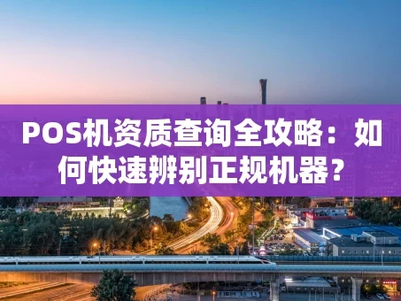 重庆POS机资质查询全攻略：如何快速辨别正规机器？