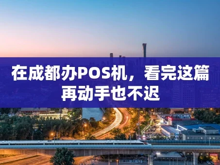 重庆在成都办POS机，看完这篇再动手也不迟