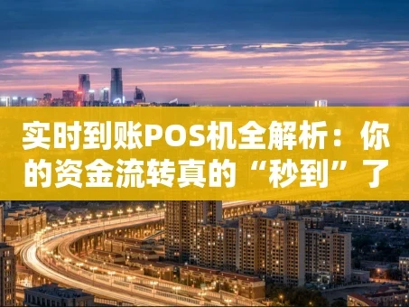 重庆实时到账POS机全解析：你的资金流转真的“秒到”了吗？