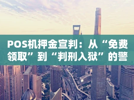 重庆POS机押金宣判：从“免费领取”到“判刑入狱”的警示录