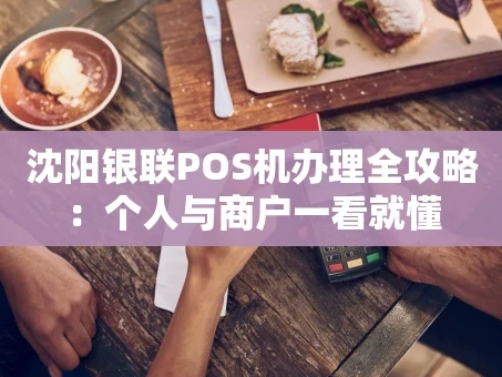 重庆沈阳银联POS机办理全攻略：个人与商户一看就懂