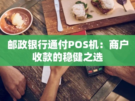 重庆邮政银行通付POS机：商户收款的稳健之选