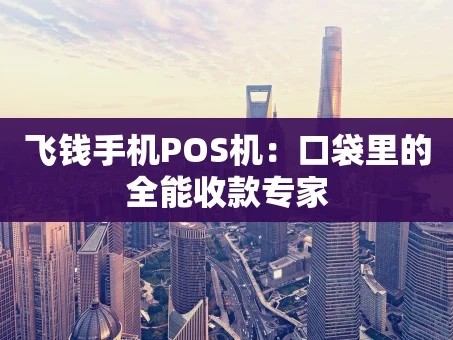 重庆飞钱手机POS机：口袋里的全能收款专家