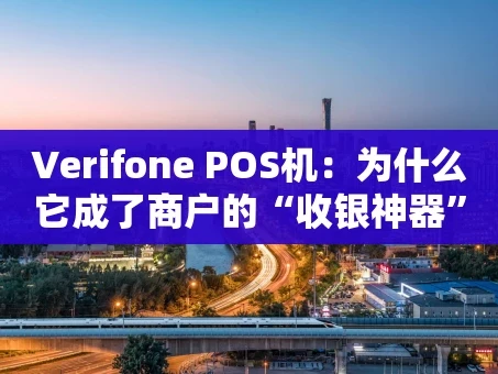 重庆Verifone POS机：为什么它成了商户的“收银神器”？