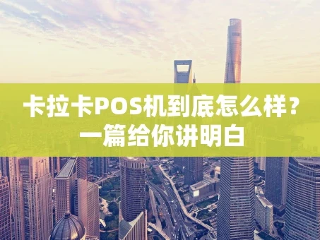 重庆卡拉卡POS机到底怎么样？一篇给你讲明白