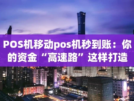 重庆POS机移动pos机秒到账：你的资金“高速路”这样打造