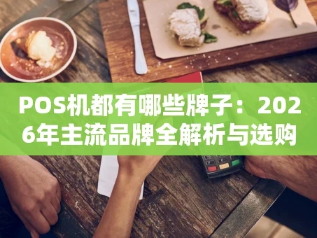 重庆POS机都有哪些牌子：2026年主流品牌全解析与选购指南