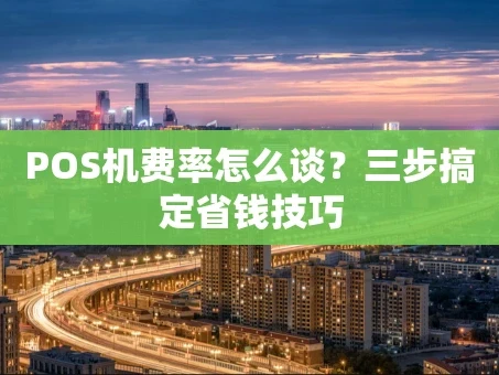重庆POS机费率怎么谈？三步搞定省钱技巧