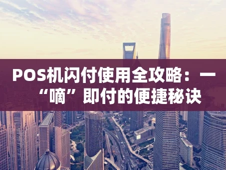 重庆POS机闪付使用全攻略：一“嘀”即付的便捷秘诀