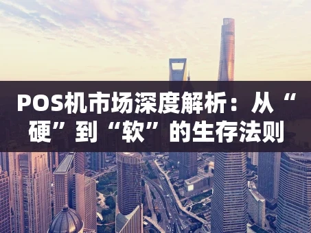 重庆POS机市场深度解析：从“硬”到“软”的生存法则