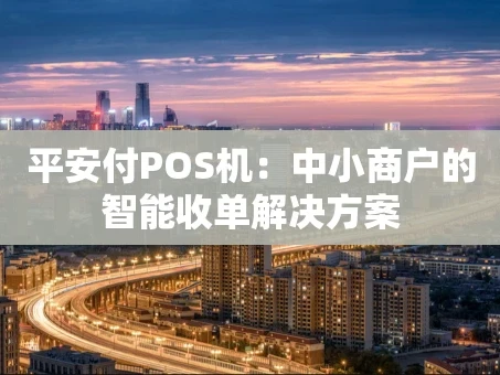 重庆平安付POS机：中小商户的智能收单解决方案