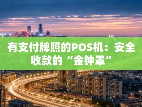 重庆有支付牌照的POS机：安全收款的“金钟罩”