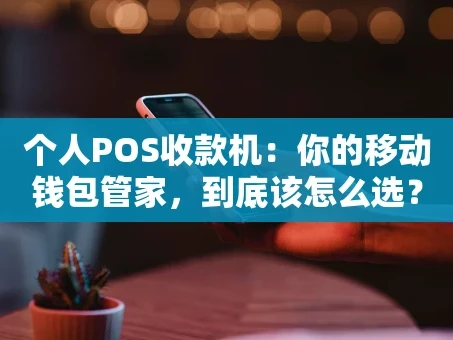 重庆个人POS收款机：你的移动钱包管家，到底该怎么选？