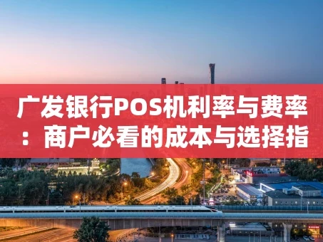 重庆广发银行POS机利率与费率：商户必看的成本与选择指南