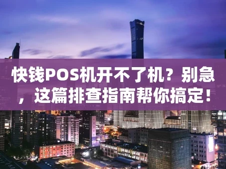 重庆快钱POS机开不了机？别急，这篇排查指南帮你搞定！