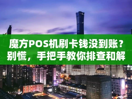 重庆魔方POS机刷卡钱没到账？别慌，手把手教你排查和解决！