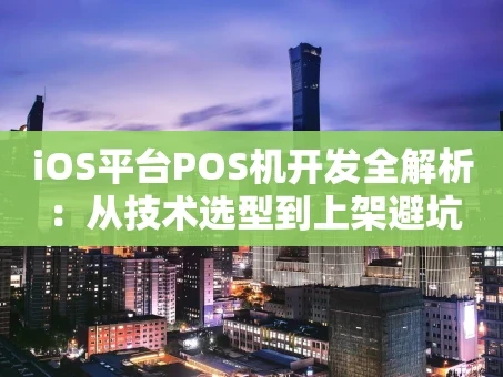 重庆iOS平台POS机开发全解析：从技术选型到上架避坑