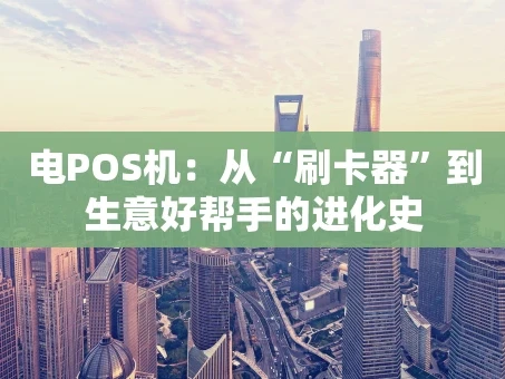 重庆电POS机：从“刷卡器”到生意好帮手的进化史