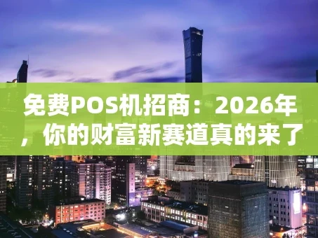 重庆免费POS机招商：2026年，你的财富新赛道真的来了！