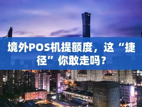 重庆境外POS机提额度，这“捷径”你敢走吗？
