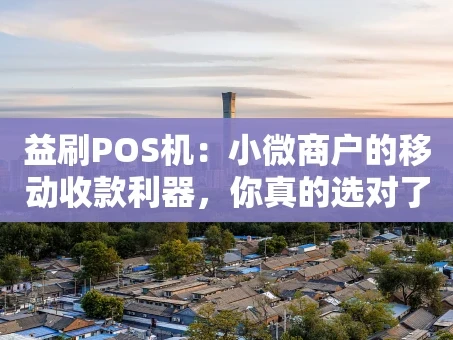 重庆益刷POS机：小微商户的移动收款利器，你真的选对了吗？
