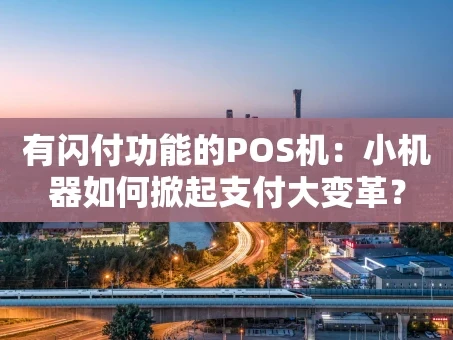 重庆有闪付功能的POS机：小机器如何掀起支付大变革？