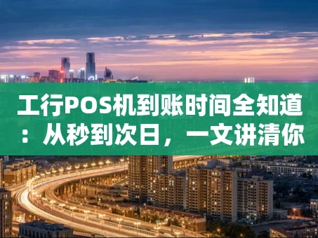 重庆工行POS机到账时间全知道：从秒到次日，一文讲清你的钱何时落袋