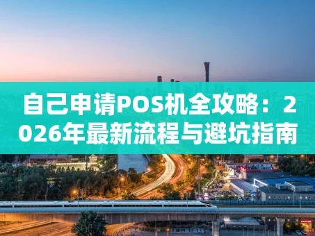 重庆自己申请POS机全攻略：2026年最新流程与避坑指南