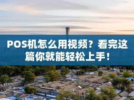 重庆POS机怎么用视频？看完这篇你就能轻松上手！