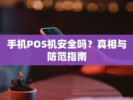 重庆手机POS机安全吗？真相与防范指南