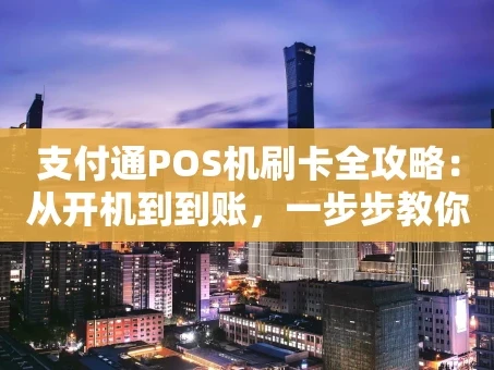 重庆支付通POS机刷卡全攻略：从开机到到账，一步步教你玩转