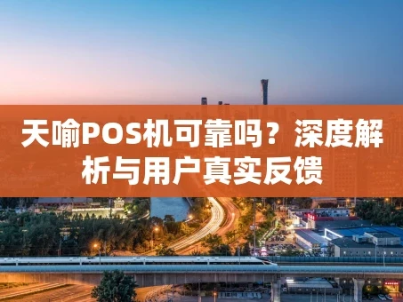 重庆天喻POS机可靠吗？深度解析与用户真实反馈