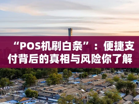 重庆“POS机刷白条”：便捷支付背后的真相与风险你了解多少？