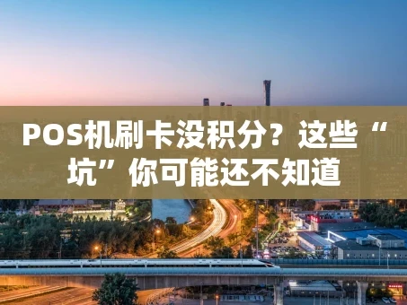 重庆POS机刷卡没积分？这些“坑”你可能还不知道