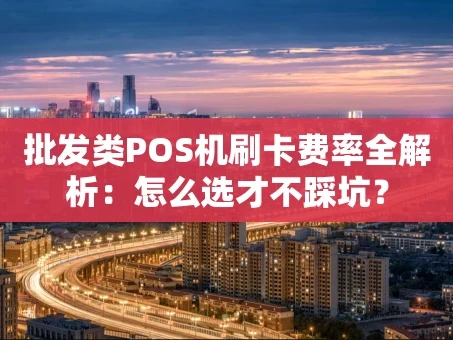 重庆批发类POS机刷卡费率全解析：怎么选才不踩坑？