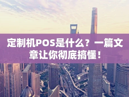 重庆定制机POS是什么？一篇文章让你彻底搞懂！