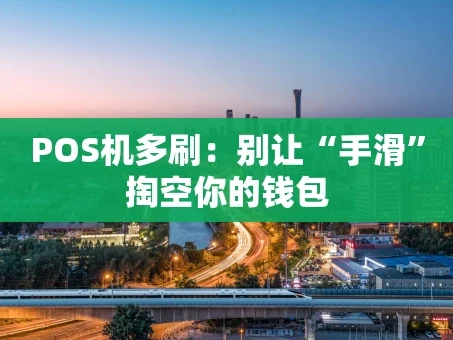 重庆POS机多刷：别让“手滑”掏空你的钱包