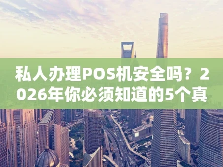 重庆私人办理POS机安全吗？2026年你必须知道的5个真相